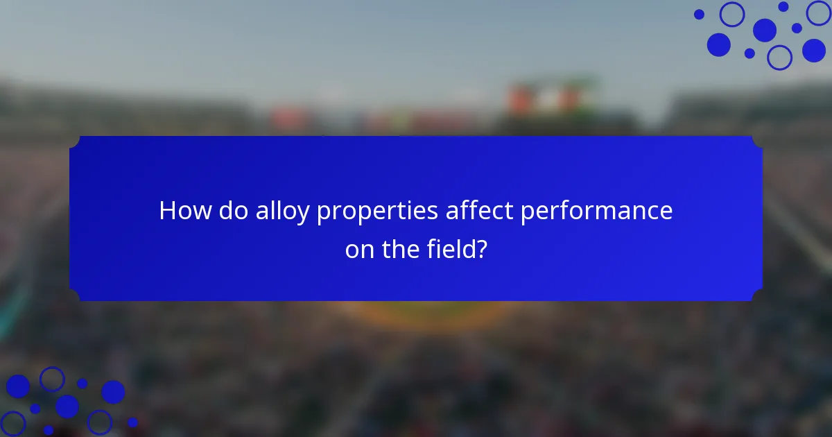 How do alloy properties affect performance on the field?