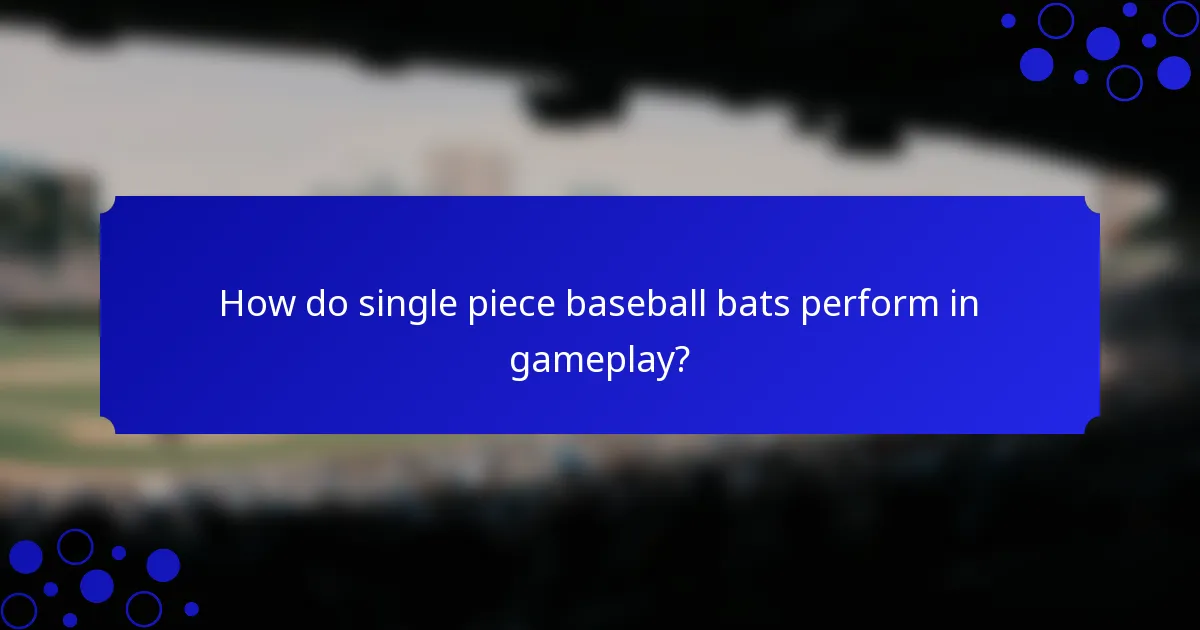 How do single piece baseball bats perform in gameplay?