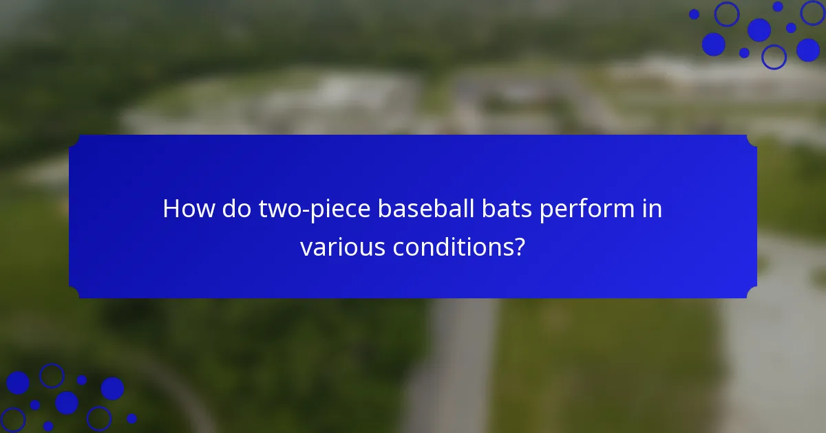 How do two-piece baseball bats perform in various conditions?