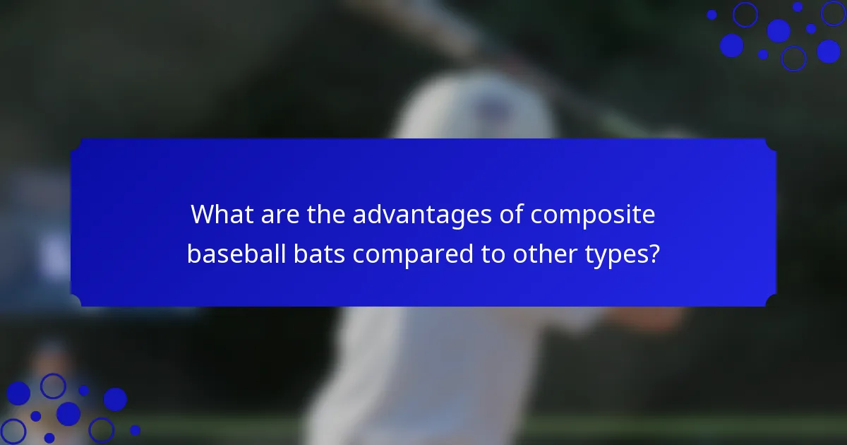 What are the advantages of composite baseball bats compared to other types?