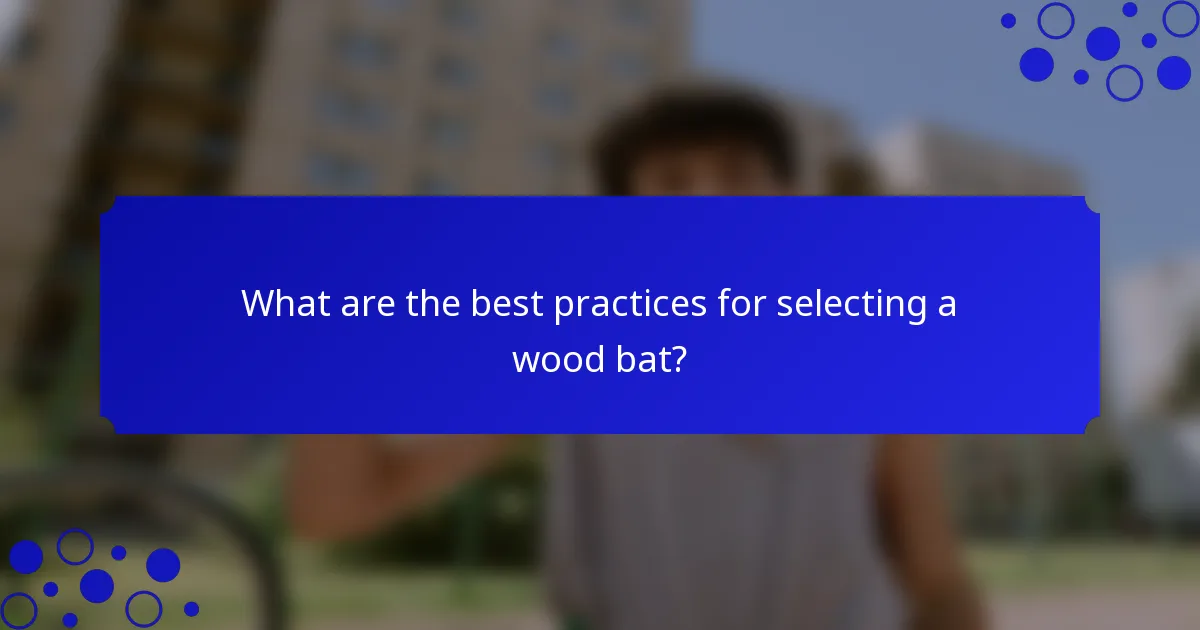 What are the best practices for selecting a wood bat?