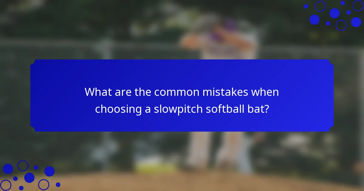 What are the common mistakes when choosing a slowpitch softball bat?