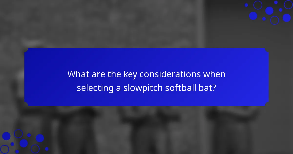 What are the key considerations when selecting a slowpitch softball bat?