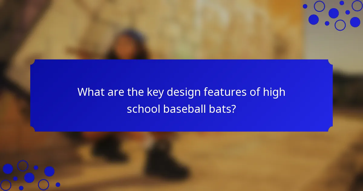 What are the key design features of high school baseball bats?