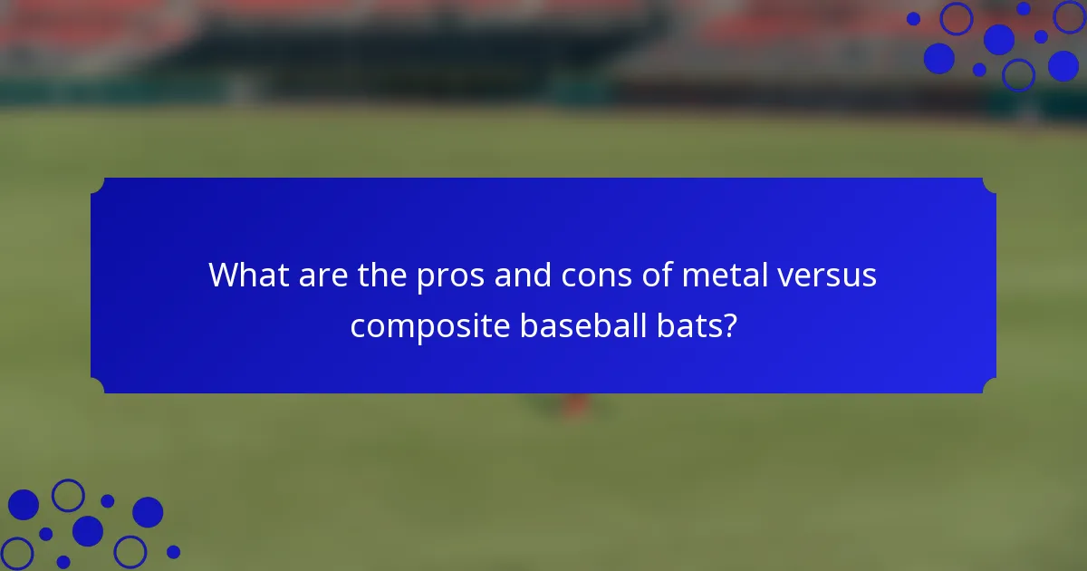 What are the pros and cons of metal versus composite baseball bats?