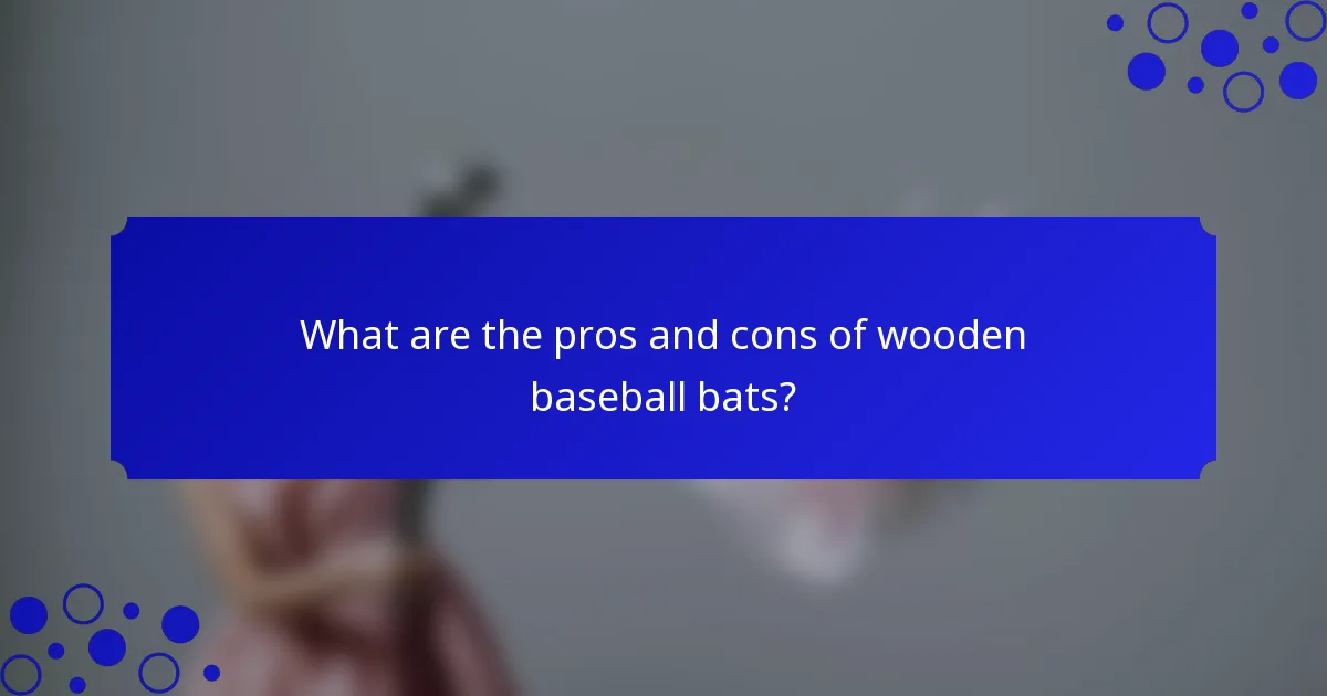 What are the pros and cons of wooden baseball bats?