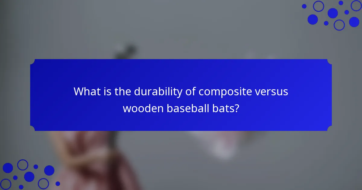 What is the durability of composite versus wooden baseball bats?