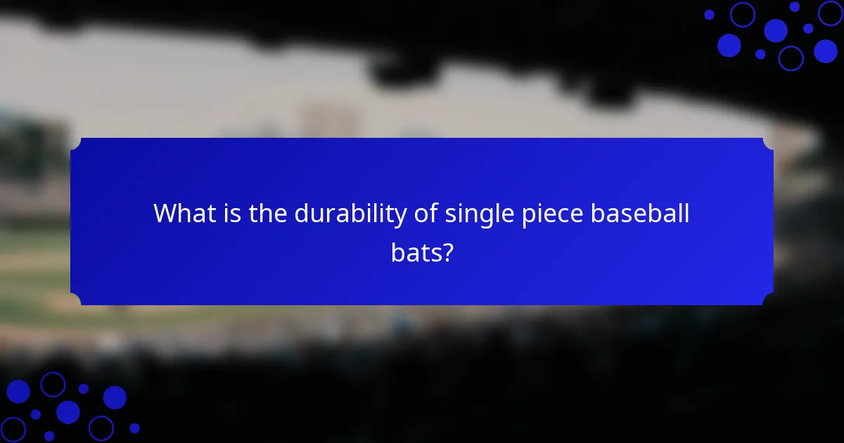 What is the durability of single piece baseball bats?