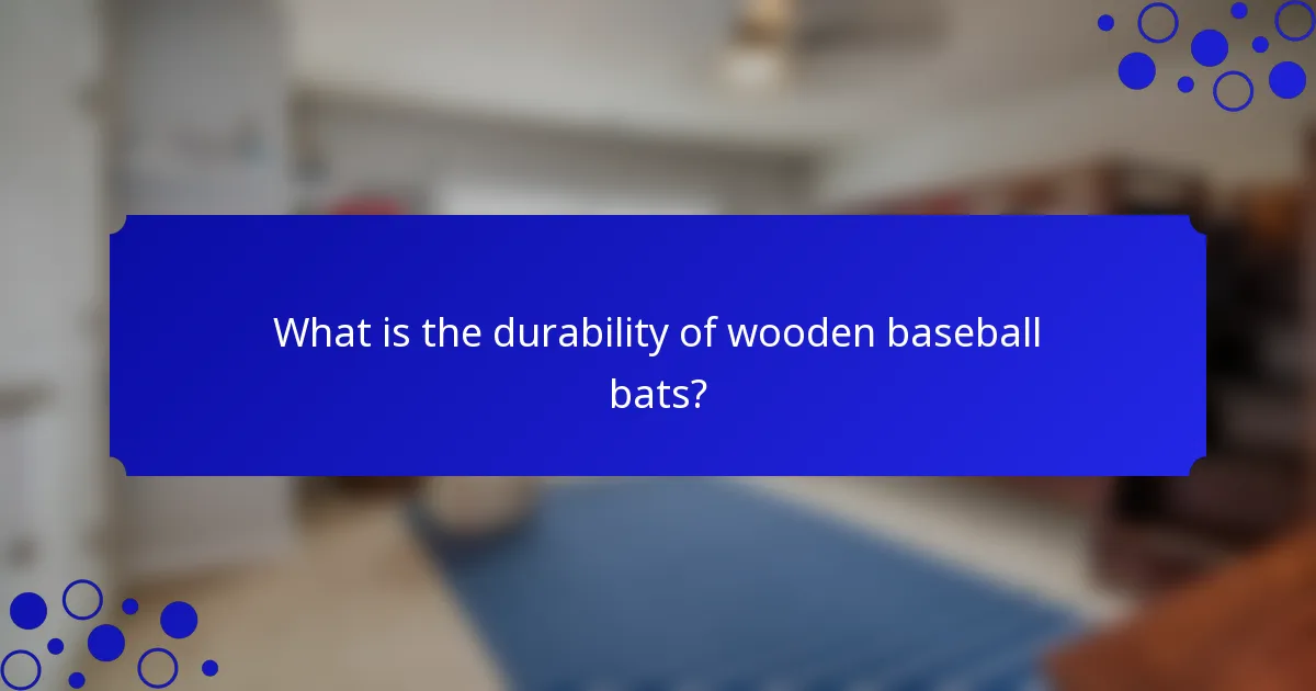 What is the durability of wooden baseball bats?