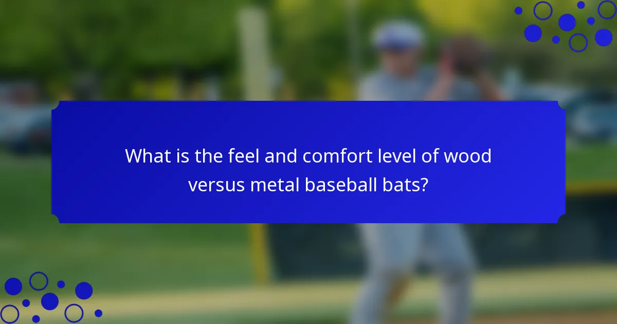 What is the feel and comfort level of wood versus metal baseball bats?