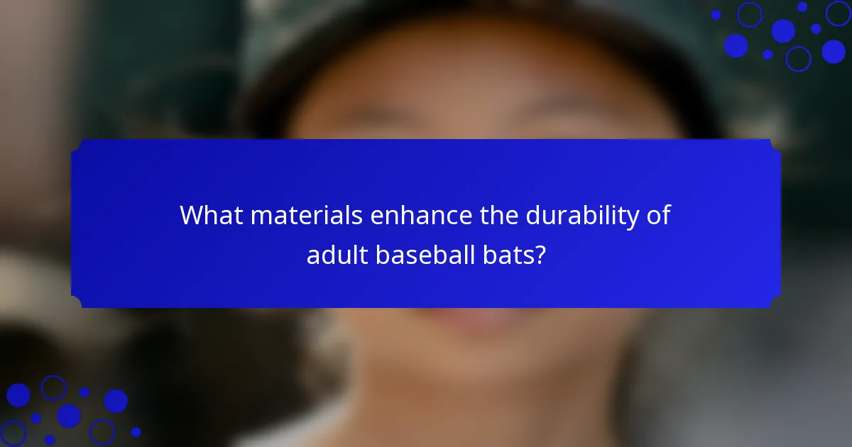 What materials enhance the durability of adult baseball bats?