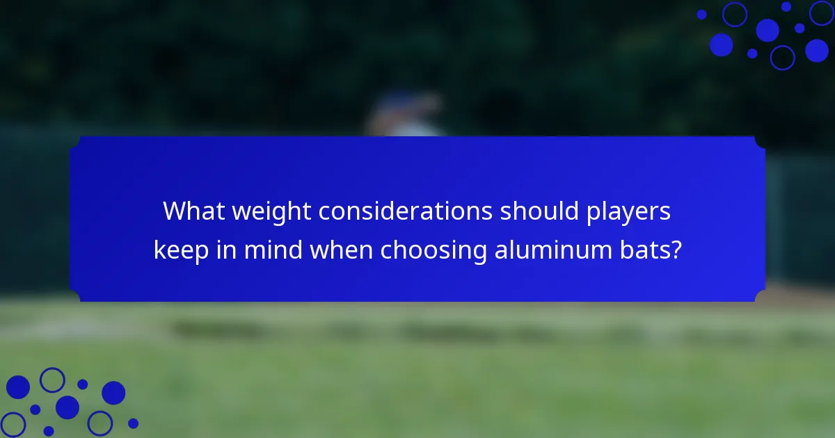What weight considerations should players keep in mind when choosing aluminum bats?