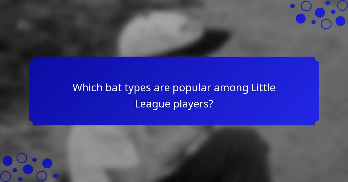 Which bat types are popular among Little League players?