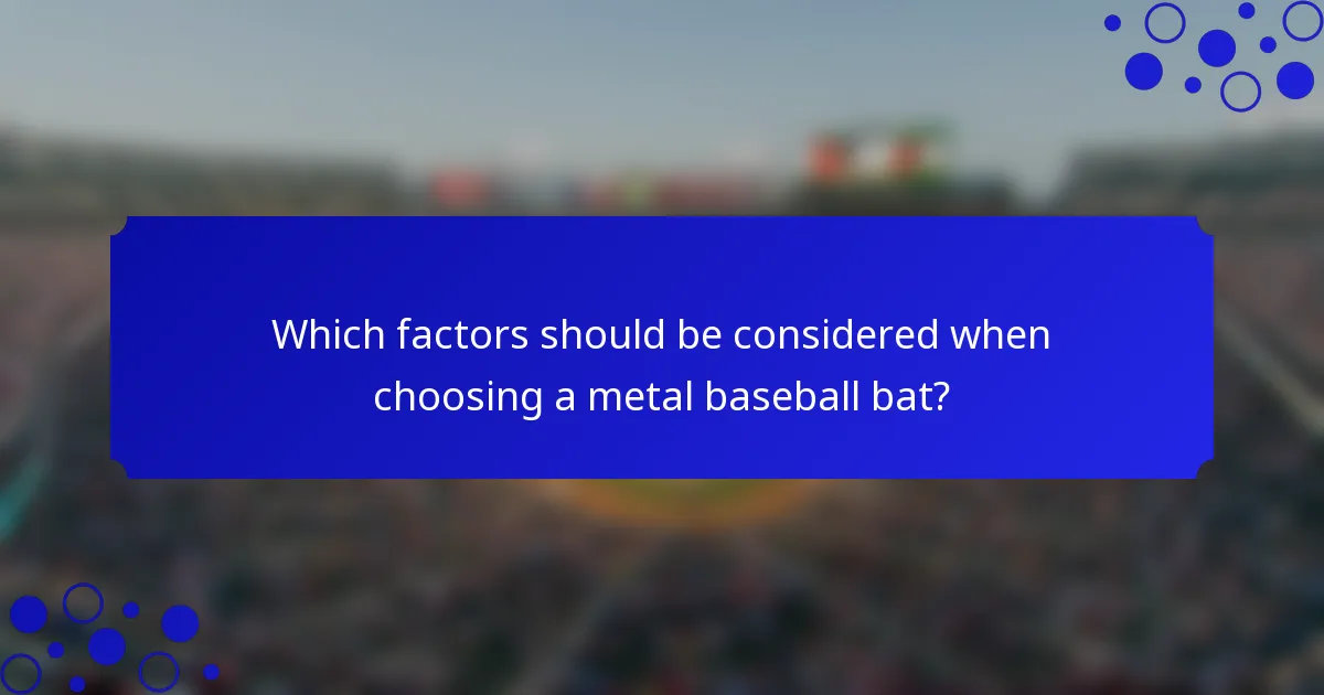 Which factors should be considered when choosing a metal baseball bat?