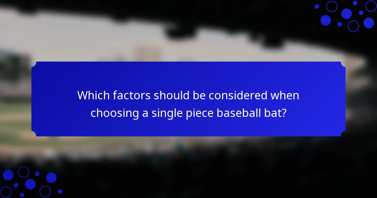 Which factors should be considered when choosing a single piece baseball bat?
