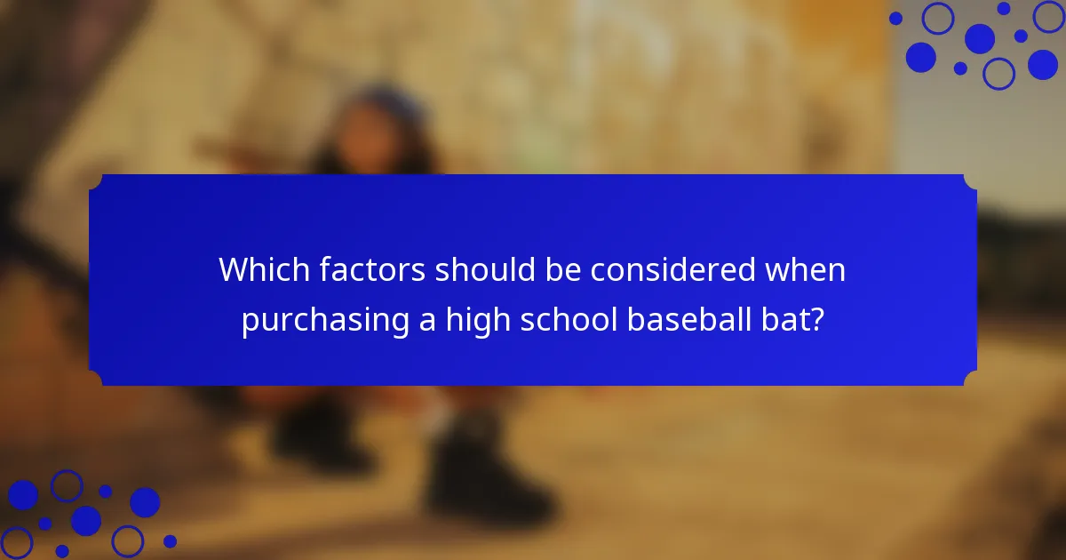 Which factors should be considered when purchasing a high school baseball bat?