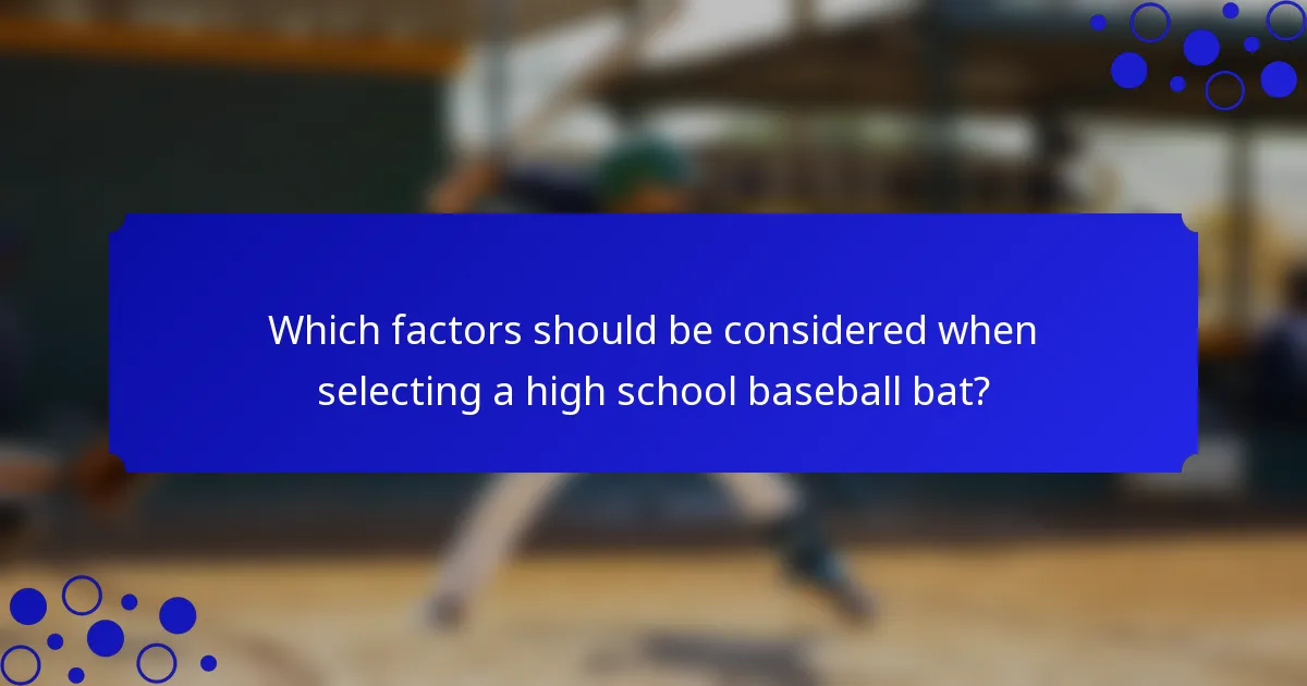 Which factors should be considered when selecting a high school baseball bat?