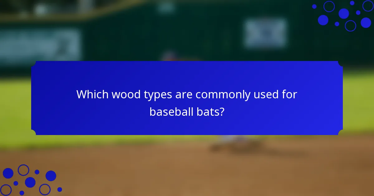 Which wood types are commonly used for baseball bats?